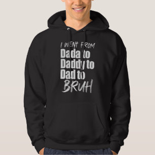 I Went From Dada To Daddy To Dad To Bruh Father's Hoodie