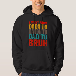 I Went From Dada To Daddy To Dad To Bruh  Father's Hoodie