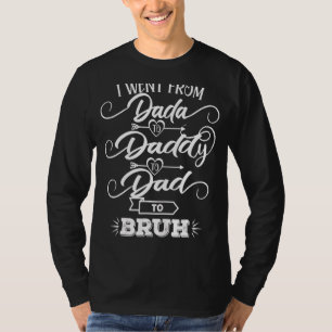 I Went From Dada To Daddy To Dad To Bruh Father's  T-Shirt