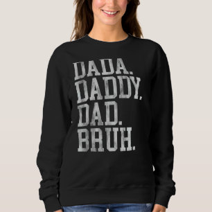 I Went From Dada To Daddy To Dad To Bruh Funny Fat Sweatshirt