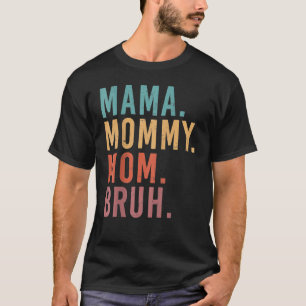 I Went From Mama Mommy Mom Bruh Funny Mother's Day T-Shirt