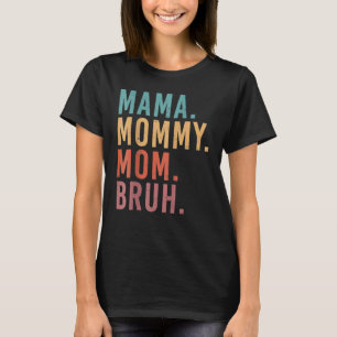 I Went From Mama Mommy Mom Bruh Funny Mother's Day T-Shirt