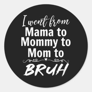 I Went From Mama To Mommy Mom Bruh Funny Mommy Mot Classic Round Sticker