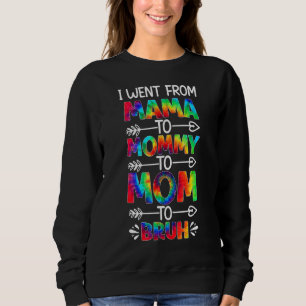 I Went From Mama To Mommy Mom Bruh Tie Dye Mothers Sweatshirt