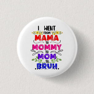 I Went From Mama to Mommy to Mom to Bruh  1 Inch Round Button