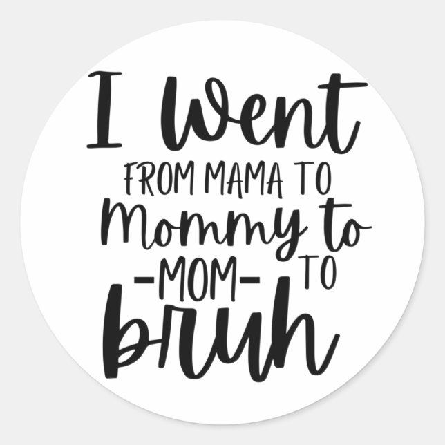 I Went From Mama To Mommy To Mom To Bruh Classic Round Sticker (Front)