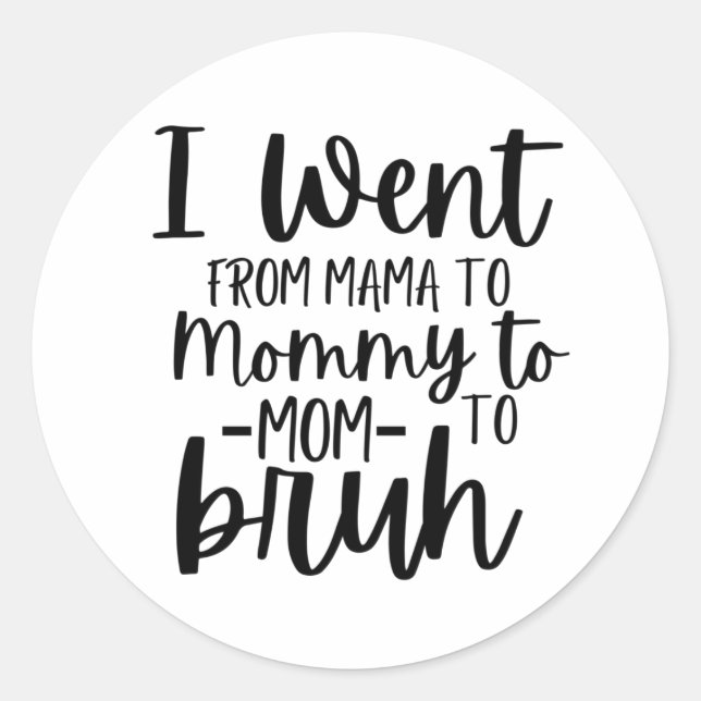 I Went From Mama To Mommy To Mom To Bruh Classic Round Sticker (Front)