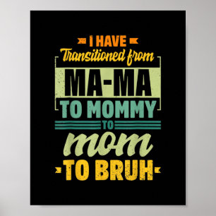 I Went From Mama to Mommy to Mom to Bruh Funny Poster