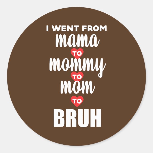 I Went From Mama to Mommy to Mom to Bruh Happy Classic Round Sticker (Front)