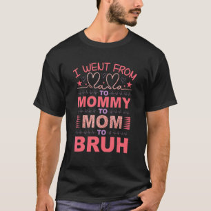 I Went From Mama To Mommy To Mom To Bruh Love Mom T-Shirt
