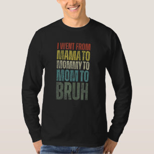 I Went From Mama To Mommy To Mom To Bruh Mother S T-Shirt