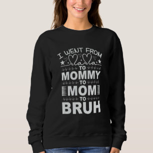 I Went From Mama To Mommy To Mom To Bruh Mothers Sweatshirt