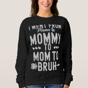 I Went From Mama To Mommy To Mom To Bruh Mother's  Sweatshirt