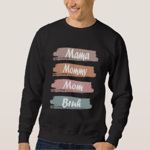 I Went From Mama To Mommy To Mom To Bruh Mother's Sweatshirt
