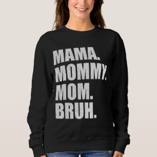 I Went From Mama To Mommy To Mom To Bruh Mother's Sweatshirt