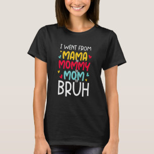I Went From Mama To Mommy To Mom To Bruh Mother's T-Shirt