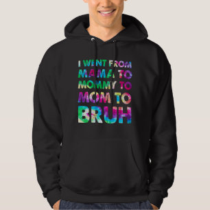 I Went From Mama To Mommy To Mom To Bruh Tye Die M Hoodie