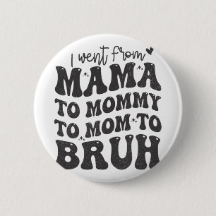 I Went From Mom Bruh Shirt Funny Mothers Day Mom 2 Inch Round Button