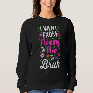 I Went From Mommy To Mom To Bruh  Mother's Day Mom Sweatshirt