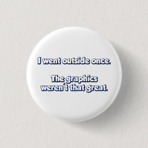I Went Outside Once.  Graphics Weren't Great. 1 Inch Round Button