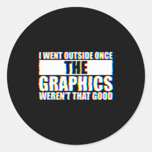 I Went Outside Once, Graphics Weren't That Good  Classic Round Sticker