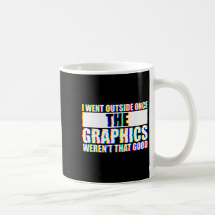 I Went Outside Once, Graphics Weren't That Good  Coffee Mug