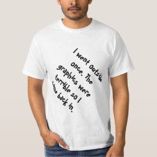 I Went Outside Once The Graphics Were Terrible T-Shirt