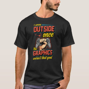I Went Outside Once The Graphics Weren't That Good T-Shirt