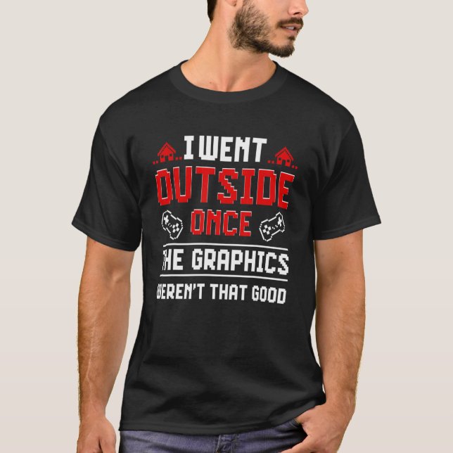 I Went Outside Once  Video Games Joke Gaming Gamer T-Shirt (Front)