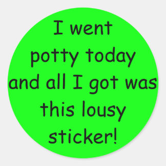 I went potty today and all I got was this lousy... Classic Round Sticker
