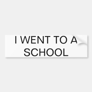 "I WENT TO A SCHOOL" All-Purpose Bumper Sticker
