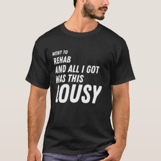 i went to rehab and all i got was this lousy T-Shirt