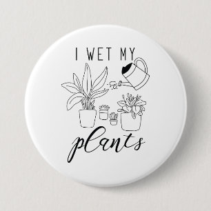 I Wet My Plants 3 Inch Round Button