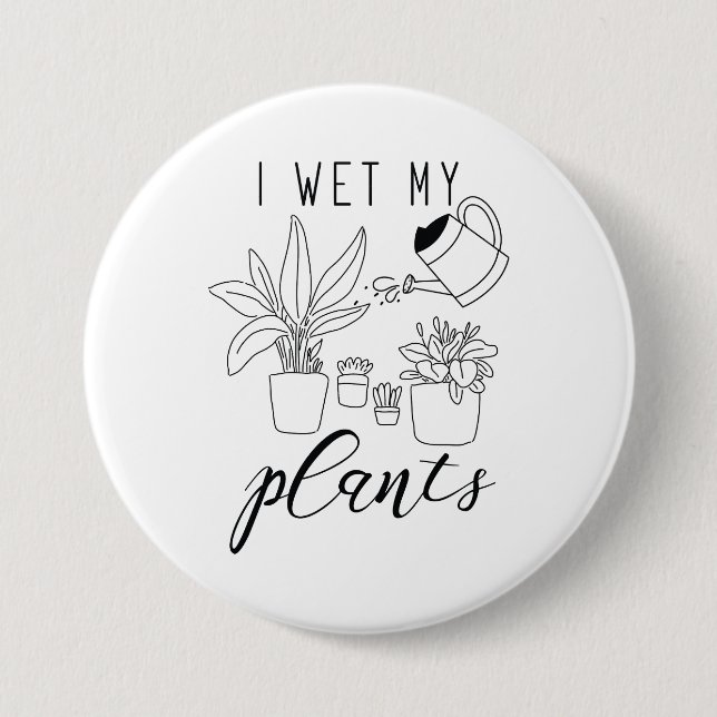 I Wet My Plants 3 Inch Round Button (Front)