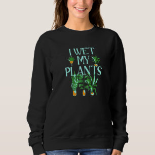 I Wet My Plants Animals Famer Gardeners Sweatshirt