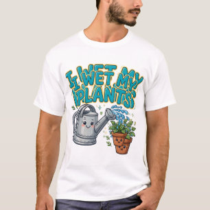 I Wet My Plants Funny Plant Pun T-Shirt