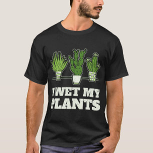 I Wet My Plants Gardener Plant T-Shirt