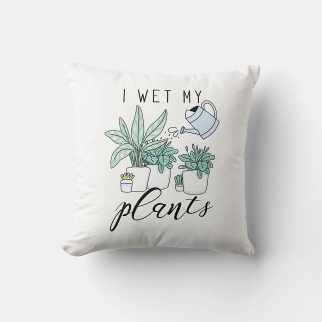 I Wet My Plants Throw Pillow (Front)