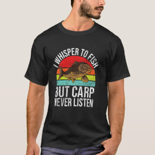 I Whisper to Fish But Carp Never Listen Carp Fishi T-Shirt