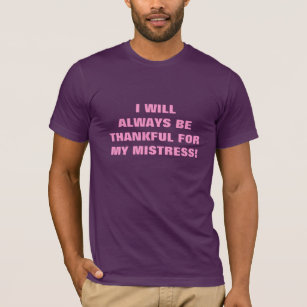 I WILL ALWAYS BE THANKFUL FOR MY MISTRESS! T-Shirt