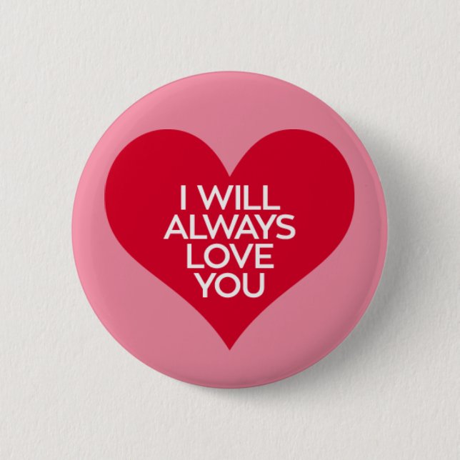 I Will Always Love You. 2 Inch Round Button (Front)