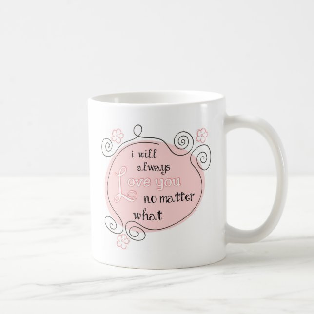 I Will Always Love You No Matter What Coffee Mug (Right)