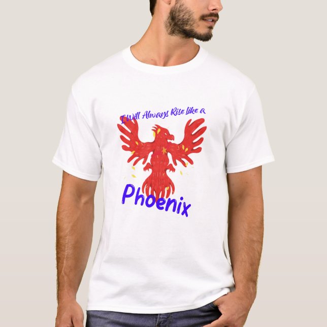 I Will Always Rise Like a Phoenix T-Shirt (Front)