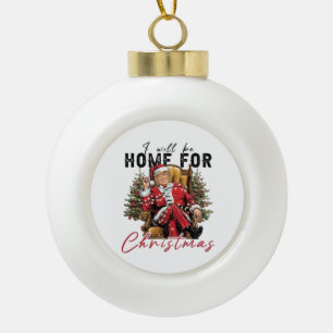 I Will be Home For Christmas Trump Inaguration Day Ceramic Ball Christmas Ornament