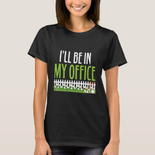 I Will Be In My Office Fenced Garden Flowers Garde T-Shirt