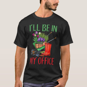 I Will Be In My Office Garden Costumes Gardening T-Shirt