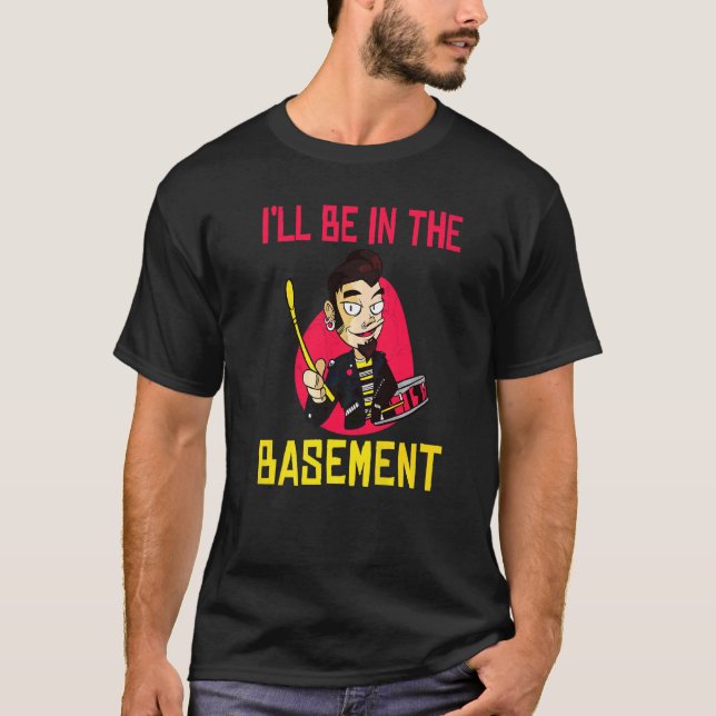 I Will Be In The Basement  Drummer T-Shirt (Front)