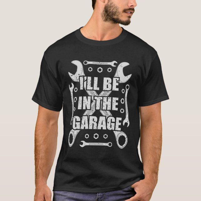 i will be in the garage for mechanition T-Shirt (Front)