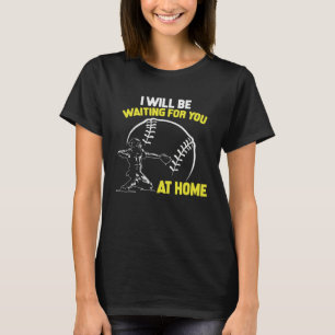 I Will Be Waiting For You At Home Softball Catcher T-Shirt