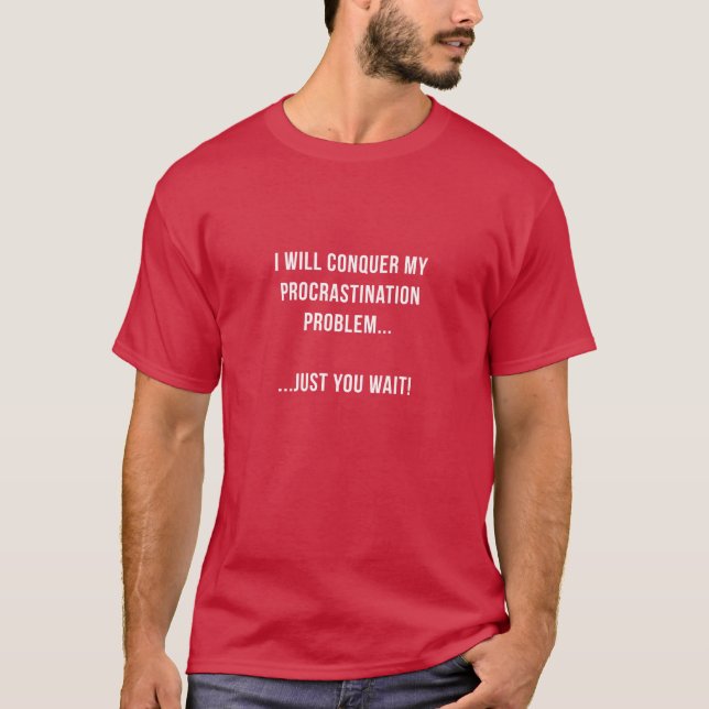 I Will Conquer Procrastination Just You Wait! T-Shirt (Front)